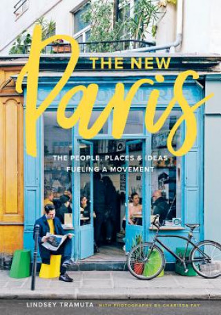 Kniha New Paris: The People, Places & Ideas Fueling a Movement Lindsey Tramuta
