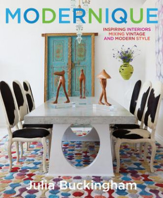 Книга Modernique: Inspiring Interiors Mixing Vintage and Modern Style Julia Buckingham