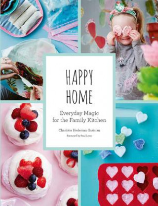 Carte Happy Home: Everyday Magic for the Family Kitchen Charlotte Gueniau