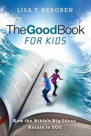 Könyv The Good Book for Kids: How the Bible's Big Ideas Relate to You Lisa T. Bergren
