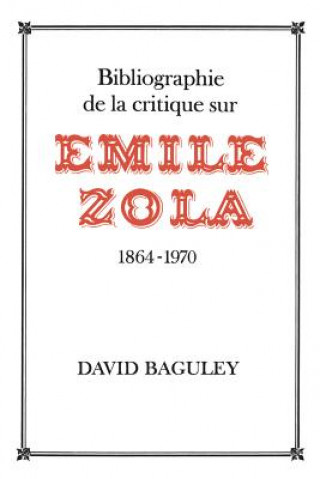 Könyv Bibliographie de la Critique sur Emile Zola, 1864-1970 David Baguley