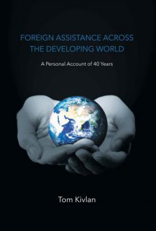 Книга Foreign Assistance Across the Developing World: A Personal Account of 40 Yearsvolume 1 Tom Kivlan