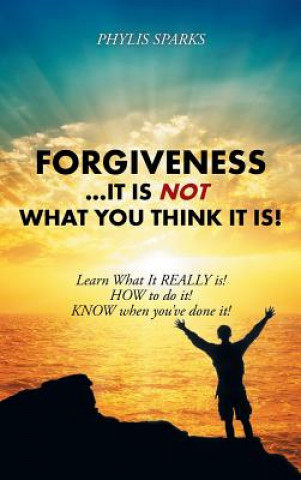 Книга Forgiveness ... It Is NOT What You Think It Is! Phylis Clay Sparks