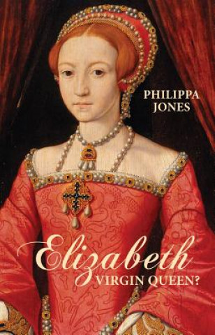 Książka Elizabeth I: Virgin Queen? Philippa Jones