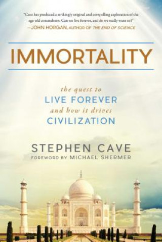 Kniha Immortality: The Quest to Live Forever and How It Drives Civilization Stephen Cave