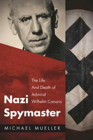 Kniha Nazi Spymaster: The Life and Death of Admiral Wilhelm Canaris Michael Mueller