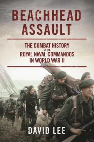 Könyv Beachhead Assault: The Combat History of the Royal Naval Commandos in World War II David Lee