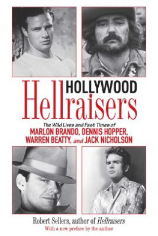 Carte Hollywood Hellraisers: The Wild Lives and Fast Times of Marlon Brando, Dennis Hopper, Warren Beatty, and Jack Nicholson Robert Sellers
