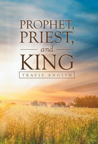 Book Prophet, Priest, and King Travis Anglim