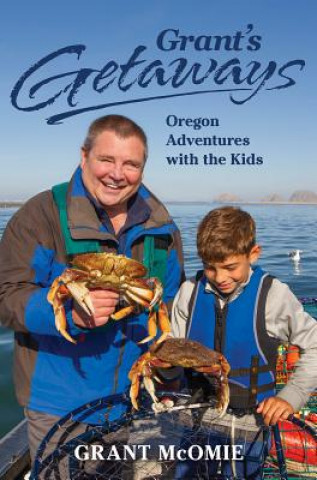 Carte Grant's Getaways: Oregon Adventures with the Kids Grant McOmie