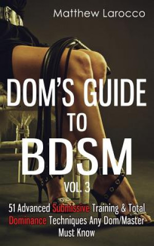 Könyv Dom's Guide to Bdsm Vol. 3 Matthew Larocco