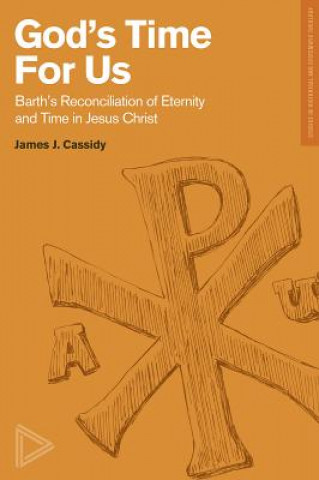 Kniha God's Time for Us: Barth's Reconciliation of Eternity and Time in Jesus Christ James J. Cassidy