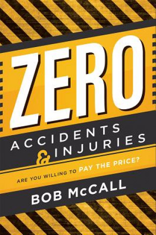 Könyv Zero Accidents & Injuries: Are You Willing to Pay the Price? Bob McCall
