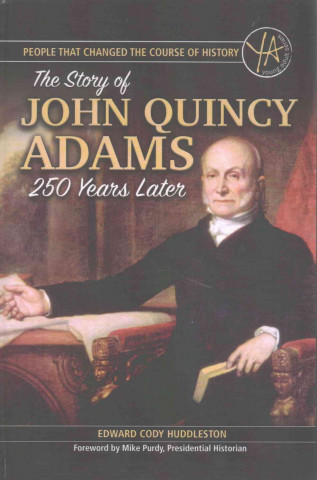 Książka People That Changed the Course of History: The Story of John Quincy Adams 250 Years After His Birth Atlantic Publishing Group