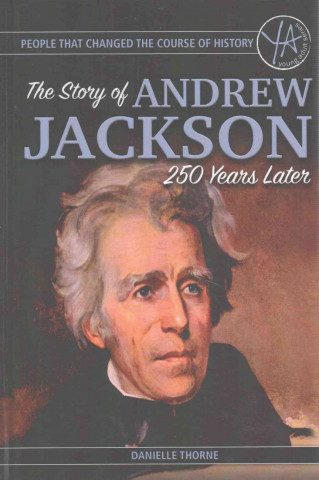 Kniha People That Changed the Course of History: The Story of Andrew Jackson 250 Years After His Birth Atlantic Publishing Group