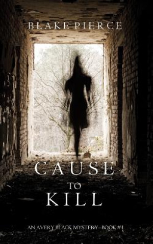 Книга Cause to Kill (An Avery Black Mystery-Book 1) Blake Pierce