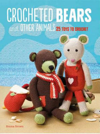 Carte Crocheted Bears and Other Animals: 25 Toys to Crochet Emma Brown