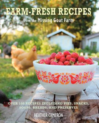 Könyv Farm Fresh Recipes from the Missing Goat Farm: Over 100 Recipes Including Pies, Snacks, Soups, Breads, and Preserves Heather Cameron