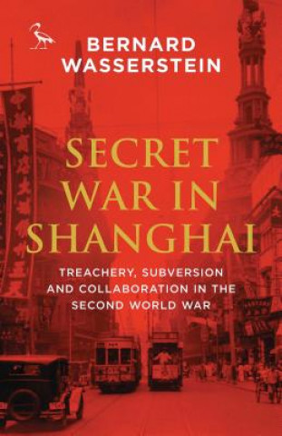 Könyv Secret War in Shanghai Bernard Wasserstein