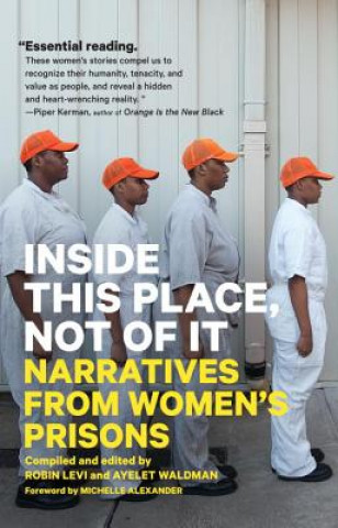 Kniha Inside This Place, Not of It: Narratives from Women's Prisons Michelle Alexander