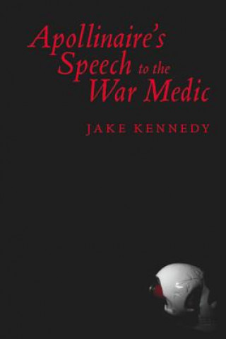 Buch Apollinaire's Speech to the War Medic Jake Kennedy