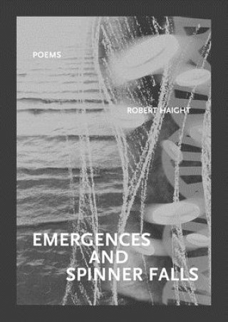 Książka Emergences and Spinner Falls: Poems Robert Haight