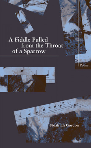 Buch A Fiddle Pulled from the Throat of a Sparrow Noah Eli Gordon