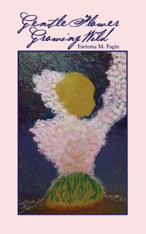Βιβλίο Gentle Flower Growing Wild Fartema Mae Fagin