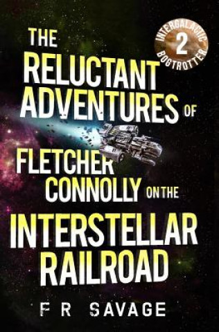 Kniha The Reluctant Adventures of Fletcher Connolly on the Interstellar Railroad Vol. 2: Intergalactic Bogtrotter Felix R. Savage