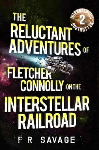 Livre The Reluctant Adventures of Fletcher Connolly on the Interstellar Railroad Vol. 2: Intergalactic Bogtrotter Felix R. Savage