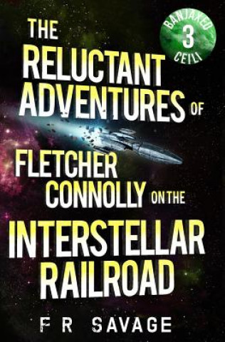 Livre The Reluctant Adventures of Fletcher Connolly on the Interstellar Railroad Vol. 3: Banjaxed Ceili Felix R. Savage