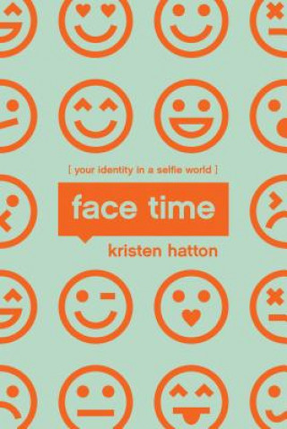 Book Face Time: Your Identity in a Selfie World Kristen Hatton