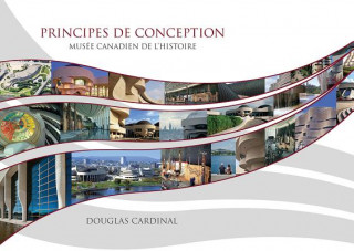 Kniha Principes de Conception: Mus?e Canadien de L'Histoire Douglas Cardinal