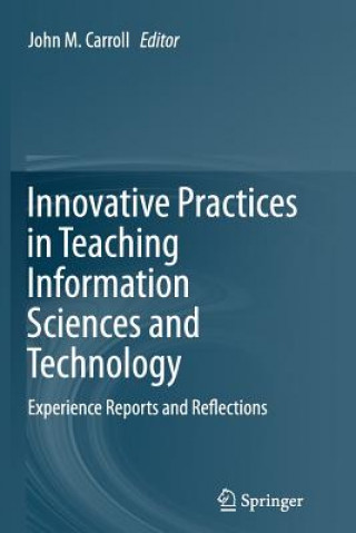 Könyv Innovative Practices in Teaching Information Sciences and Technology John M. Carroll