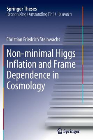 Kniha Non-minimal Higgs Inflation and Frame Dependence in Cosmology Christian Friedrich Steinwachs