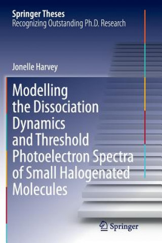 Könyv Modelling the Dissociation Dynamics and Threshold Photoelectron Spectra of Small Halogenated Molecules Jonelle Harvey