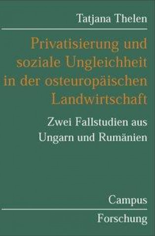 Kniha Privatisierung und soziale Ungleichheit in der osteuropäischen Landwirtschaft Tatjana Thelen