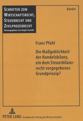 Kniha Die Mageblichkeit der Handelsbilanz, ein dem Steuerbilanzrecht vorgegebenes Grundprinzip? Franc Pfahl