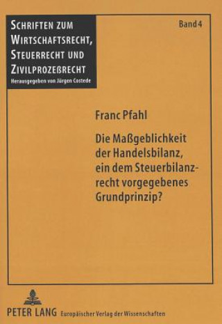 Książka Die Mageblichkeit der Handelsbilanz, ein dem Steuerbilanzrecht vorgegebenes Grundprinzip? Franc Pfahl