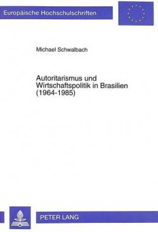 Könyv Autoritarismus Und Wirtschaftspolitik in Brasilien (1964-1985) Michael Schwalbach