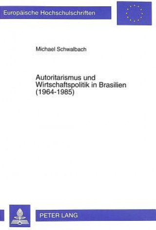 Książka Autoritarismus Und Wirtschaftspolitik in Brasilien (1964-1985) Michael Schwalbach