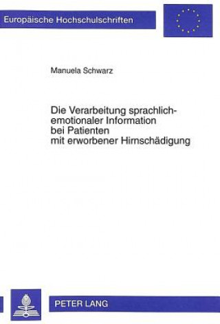 Könyv Die Verarbeitung sprachlich-emotionaler Information bei Patienten mit erworbener Hirnschaedigung Manuela Schwarz