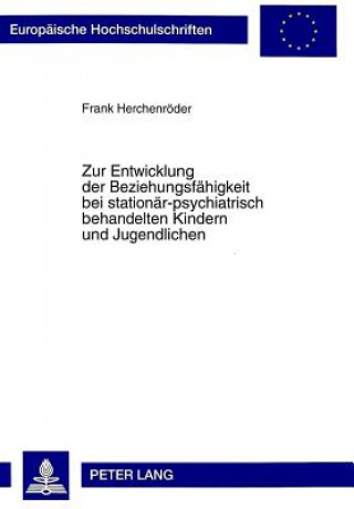 Könyv Zur Entwicklung der Beziehungsfaehigkeit bei stationaer-psychiatrisch behandelten Kindern und Jugendlichen Frank Herchenröder