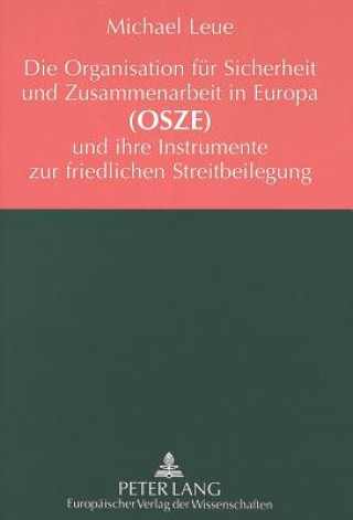 Книга Die Organisation fuer Sicherheit und Zusammenarbeit in Europa (OSZE) und ihre Instrumente zur friedlichen Streitbeilegung Michael Leue