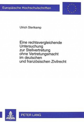 Książka Eine rechtsvergleichende Untersuchung zur Stellvertretung ohne Vertretungsmacht im deutschen und franzoesischen Zivilrecht Ulrich Stertkamp