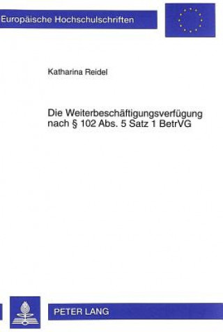 Książka Die Weiterbeschaeftigungsverfuegung nach  102 Abs. 5 Satz 1 BetrVG Katharina Reidel