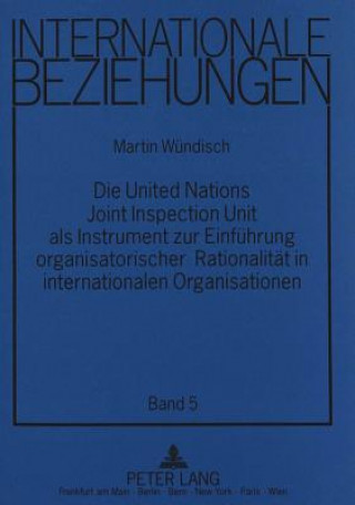 Könyv Die United Nations Joint Inspection Unit als Instrument zur Einfuehrung organisatorischer Rationalitaet in internationalen Organisationen Martin Wündisch