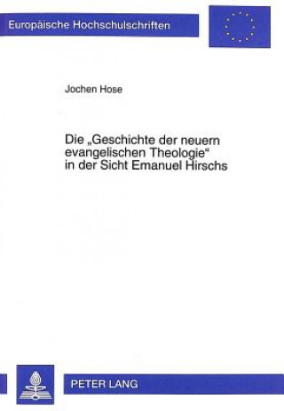 Książka "Geschichte Der Neuern Evangelischen Theologie" in Der Sicht Emanuel Hirschs Jochen Hose