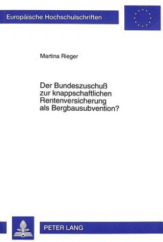 Könyv Der Bundeszuschu zur knappschaftlichen Rentenversicherung als Bergbausubvention? Martina Rieger