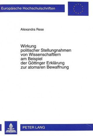 Könyv Wirkung politischer Stellungnahmen von Wissenschaftlern am Beispiel der Goettinger Erklaerung zur atomaren Bewaffnung Alexandra Rese